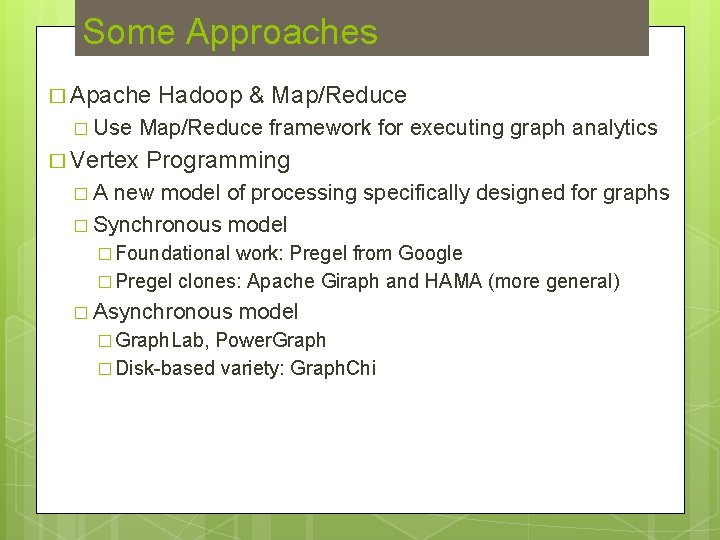 Some Approaches � Apache � Use Hadoop & Map/Reduce framework for executing graph analytics