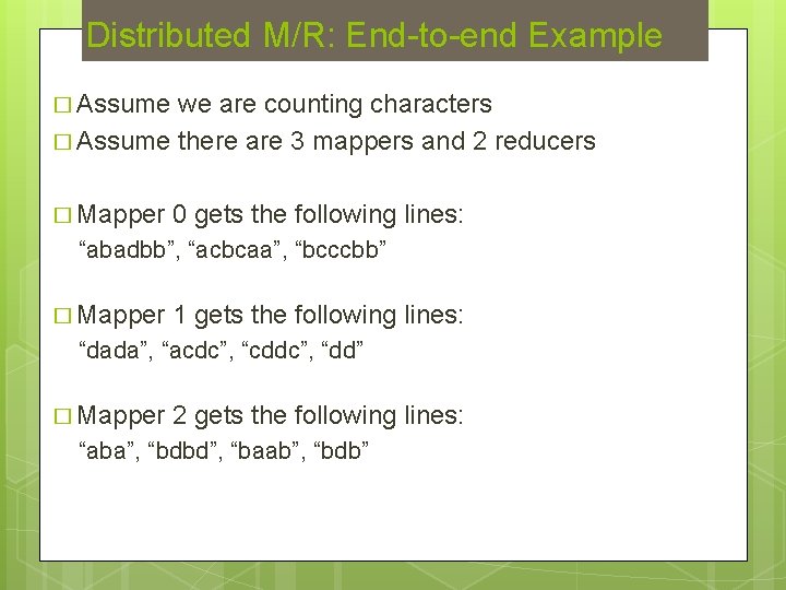 Distributed M/R: End-to-end Example � Assume we are counting characters � Assume there are