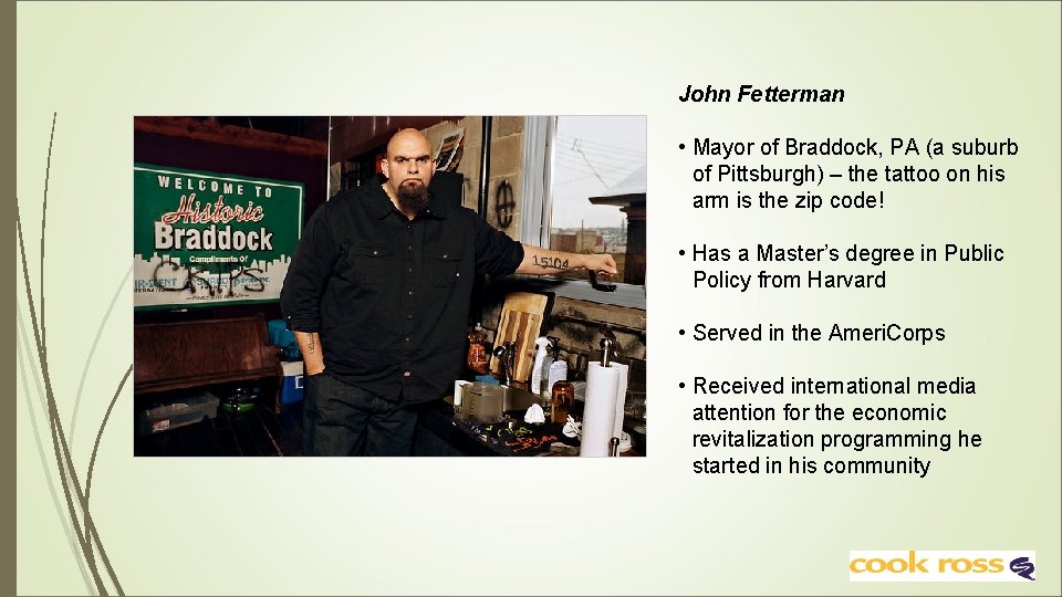 John Fetterman • Mayor of Braddock, PA (a suburb of Pittsburgh) – the tattoo