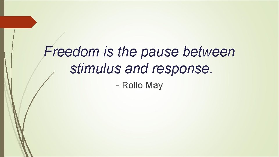 Freedom is the pause between stimulus and response. - Rollo May 
