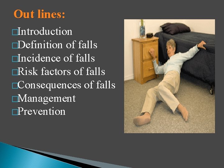 Out lines: �Introduction �Definition of falls �Incidence of falls �Risk factors of falls �Consequences