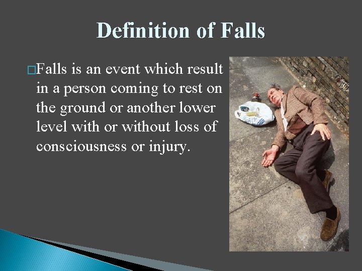 Definition of Falls �Falls is an event which result in a person coming to