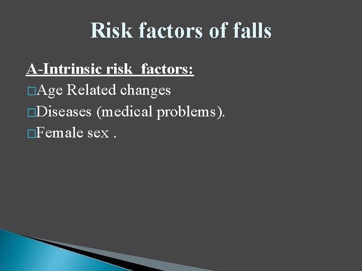 Risk factors of falls A-Intrinsic risk factors: �Age Related changes �Diseases (medical problems). �Female