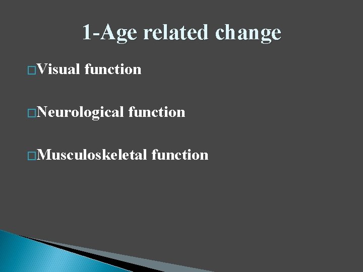 1 -Age related change �Visual function �Neurological function �Musculoskeletal function 