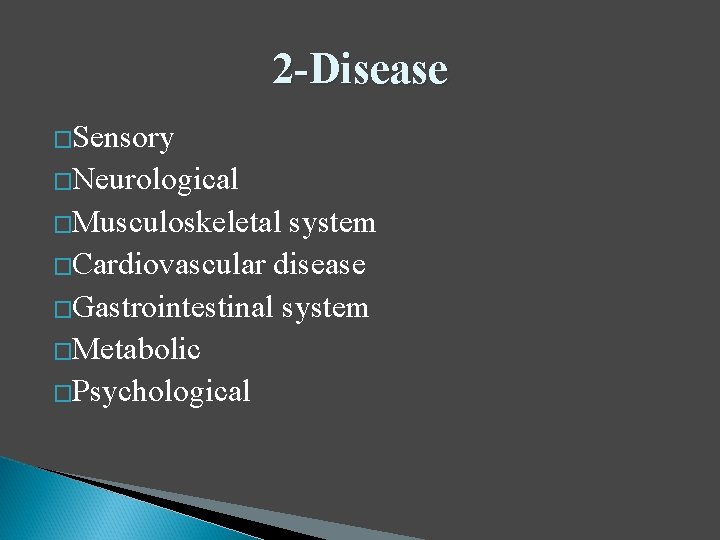 2 -Disease �Sensory �Neurological �Musculoskeletal system �Cardiovascular disease �Gastrointestinal system �Metabolic �Psychological 