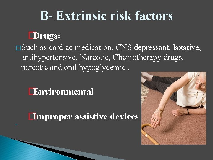 B- Extrinsic risk factors �Drugs: �Such as cardiac medication, CNS depressant, laxative, antihypertensive, Narcotic,