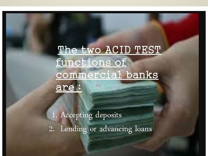 The two ACID TEST functions of commercial banks are : 1. Accepting deposits 2. The two ACID TEST functions of commercial banks are : 1. Accepting deposits 2.