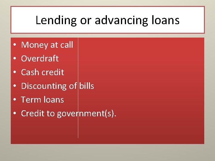 Lending or advancing loans • • • Money at call Overdraft Cash credit Discounting Lending or advancing loans • • • Money at call Overdraft Cash credit Discounting