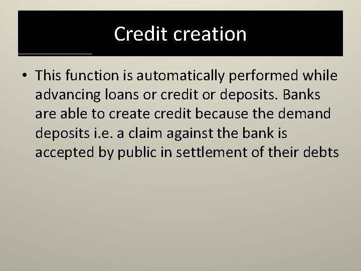 Credit creation • This function is automatically performed while advancing loans or credit or