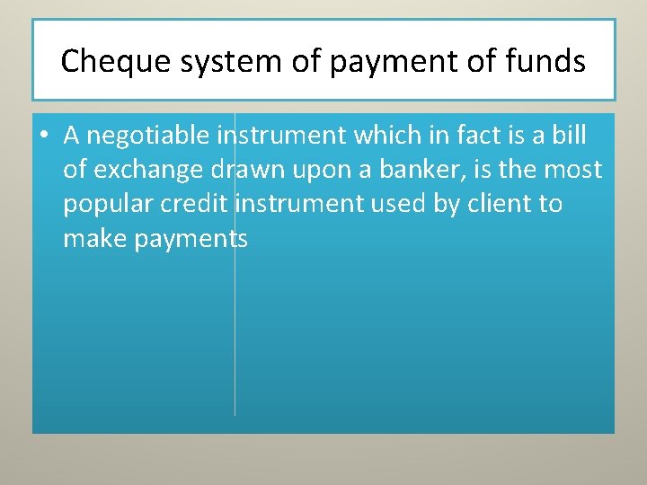 Cheque system of payment of funds • A negotiable instrument which in fact is Cheque system of payment of funds • A negotiable instrument which in fact is