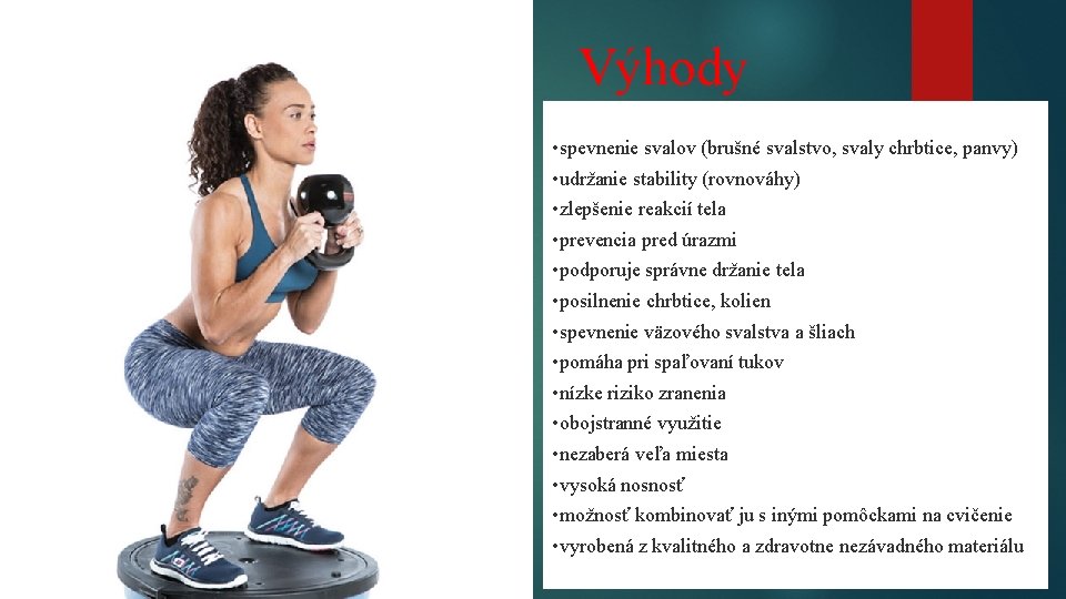 Výhody • spevnenie svalov (brušné svalstvo, svaly chrbtice, panvy) • udržanie stability (rovnováhy) •