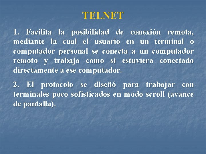 TELNET 1. Facilita la posibilidad de conexión remota, mediante la cual el usuario en