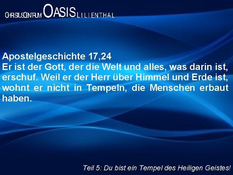 Apostelgeschichte 17, 24 Er ist der Gott, der die Welt und alles, was darin