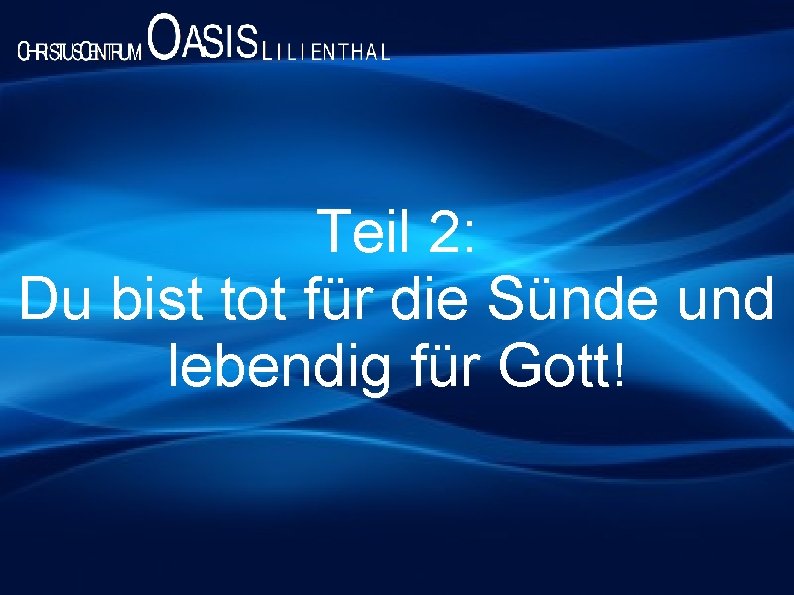 Teil 2: Du bist tot für die Sünde und lebendig für Gott! 