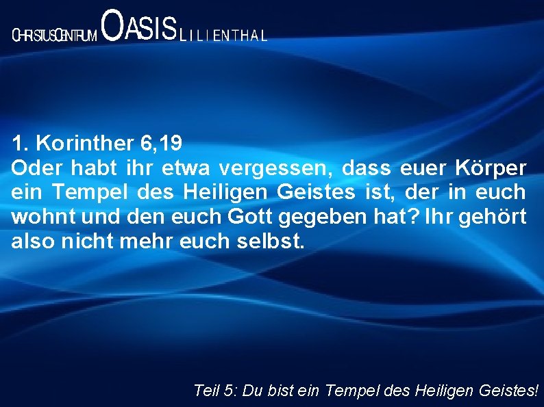 1. Korinther 6, 19 Oder habt ihr etwa vergessen, dass euer Körper ein Tempel