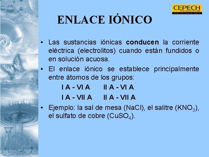 ENLACE IÓNICO • Las sustancias iónicas conducen la corriente eléctrica (electrolitos) cuando están fundidos