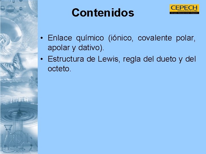 Contenidos • Enlace químico (iónico, covalente polar, apolar y dativo). • Estructura de Lewis,