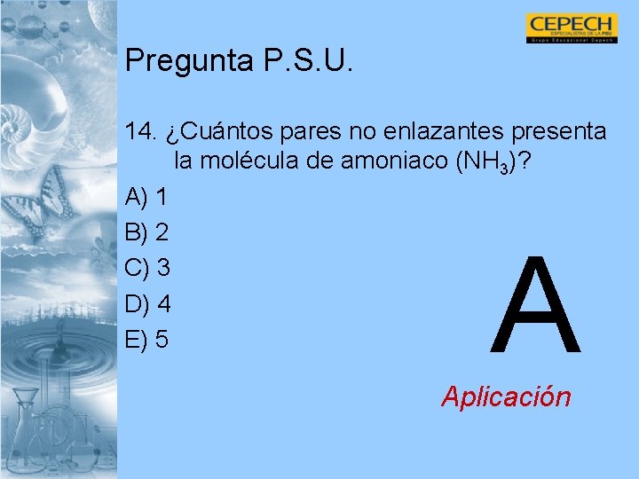 Pregunta P. S. U. 14. ¿Cuántos pares no enlazantes presenta la molécula de amoniaco