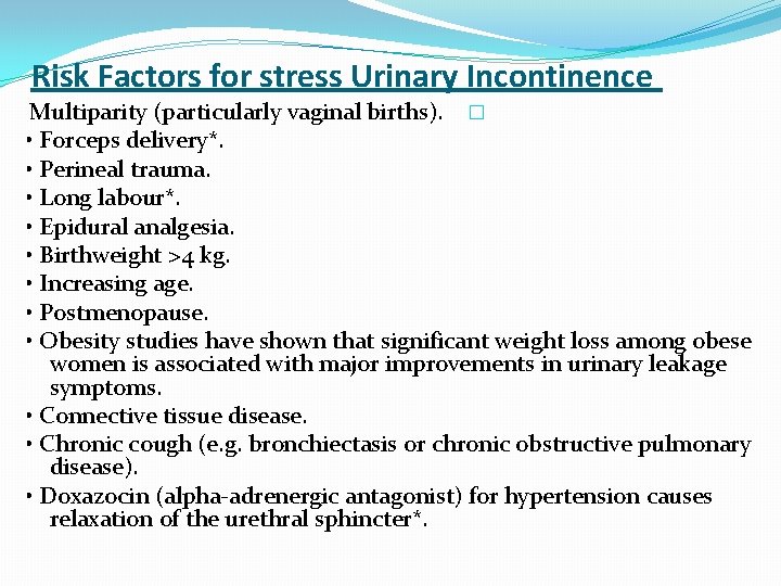 Risk Factors for stress Urinary Incontinence Multiparity (particularly vaginal births). � • Forceps delivery*.