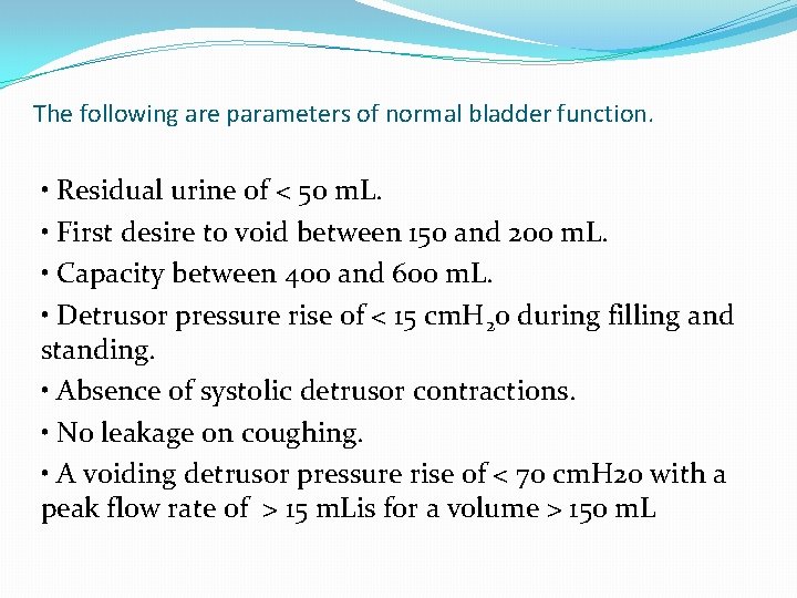 The following are parameters of normal bladder function. • Residual urine of < 50