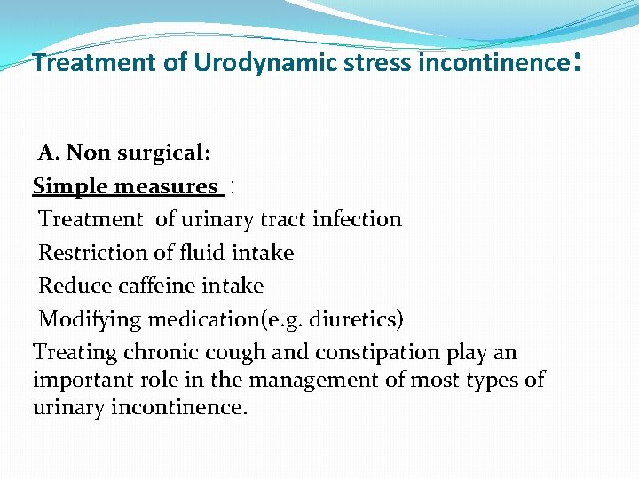 Treatment of Urodynamic stress incontinence: A. Non surgical: Simple measures : Treatment of urinary