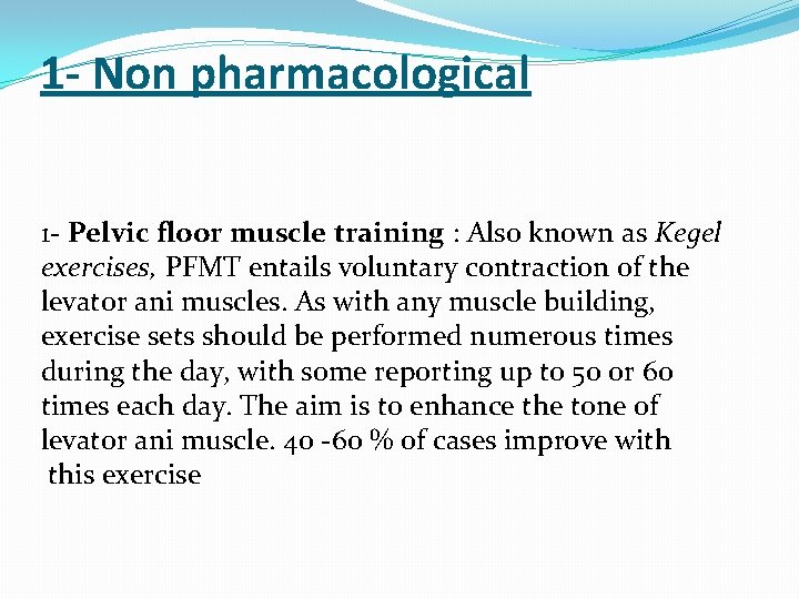 1 - Non pharmacological 1 - Pelvic floor muscle training : Also known as