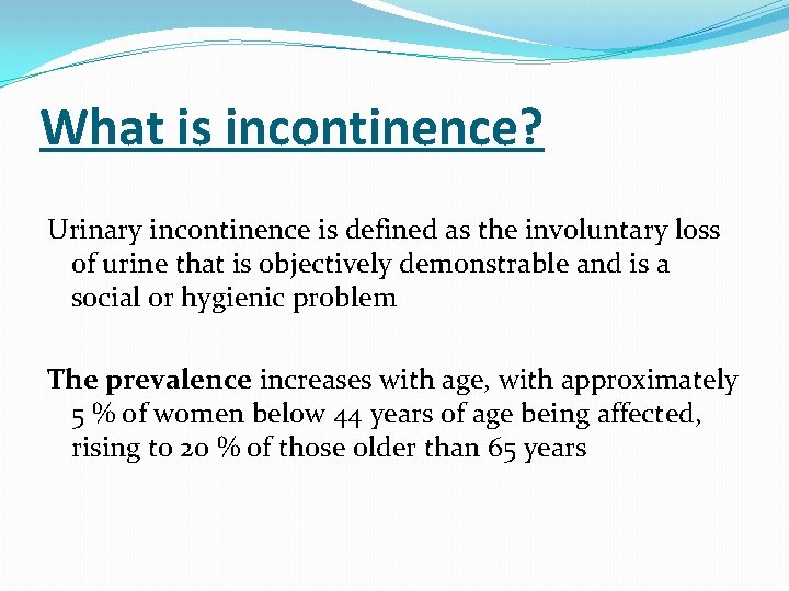 What is incontinence? Urinary incontinence is defined as the involuntary loss of urine that