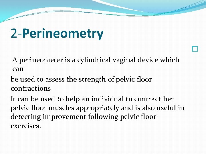 2 -Perineometry � A perineometer is a cylindrical vaginal device which can be used