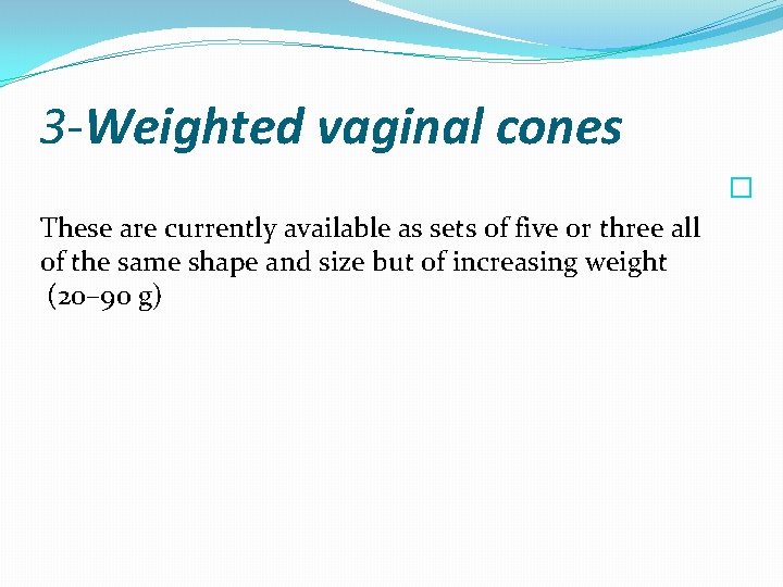 3 -Weighted vaginal cones � These are currently available as sets of five or