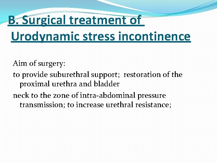 B. Surgical treatment of Urodynamic stress incontinence Aim of surgery: to provide suburethral support;