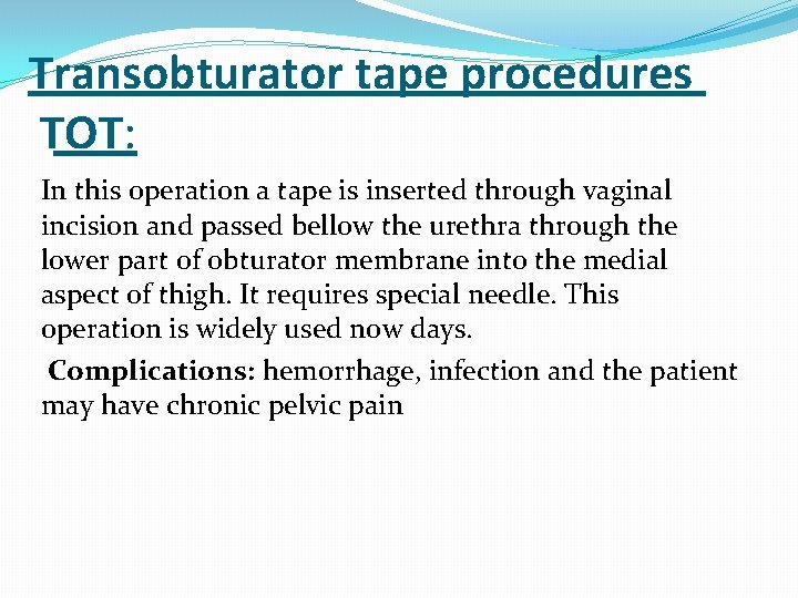 Transobturator tape procedures TOT: In this operation a tape is inserted through vaginal incision