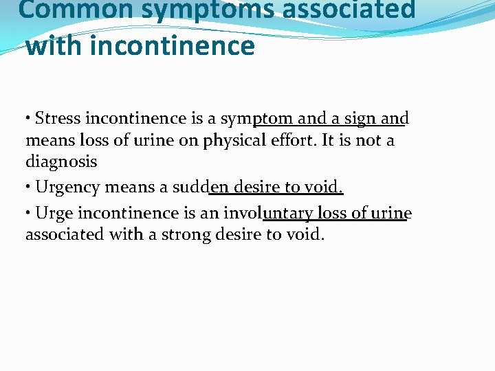 Common symptoms associated with incontinence • Stress incontinence is a symptom and a sign