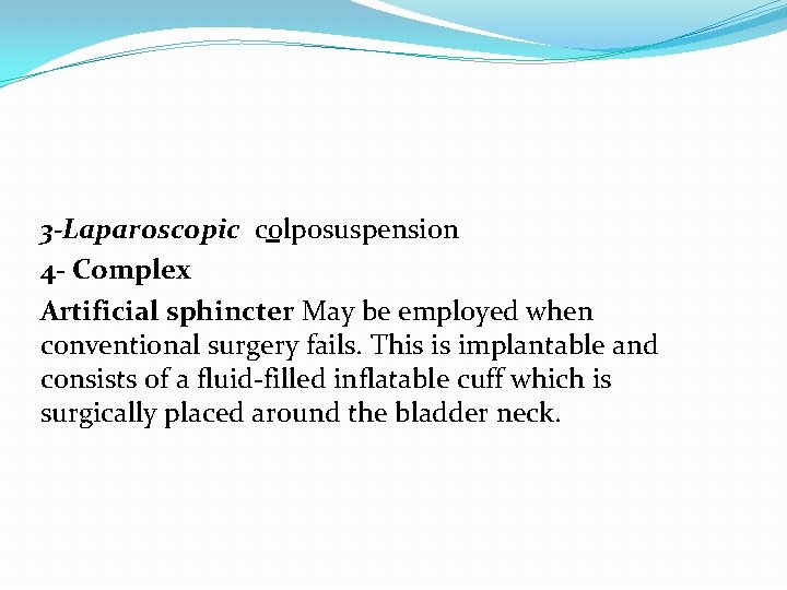 3 -Laparoscopic colposuspension 4 - Complex Artificial sphincter May be employed when conventional surgery