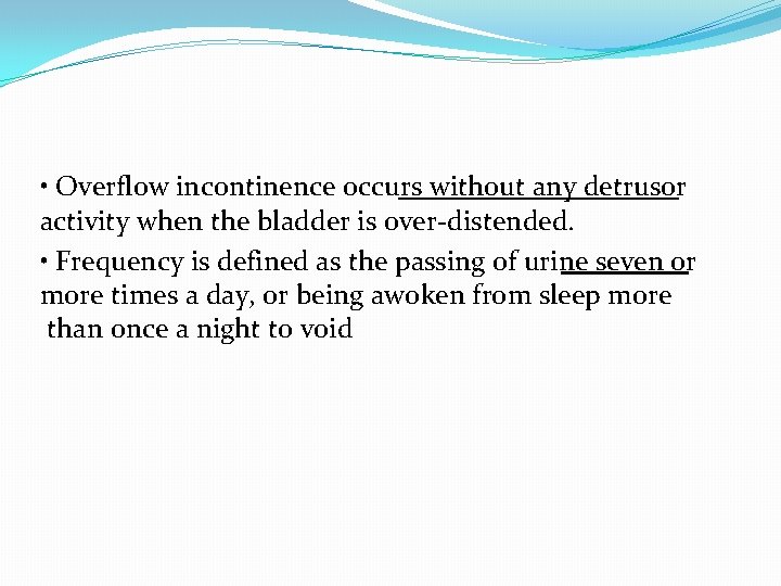  • Overflow incontinence occurs without any detrusor activity when the bladder is over-distended.