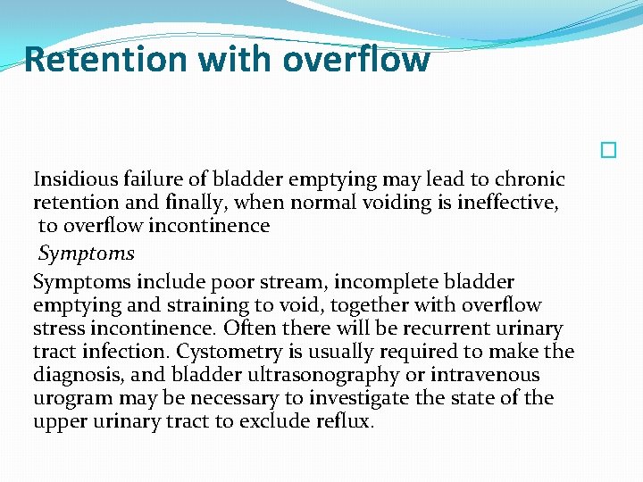 Retention with overflow � Insidious failure of bladder emptying may lead to chronic retention