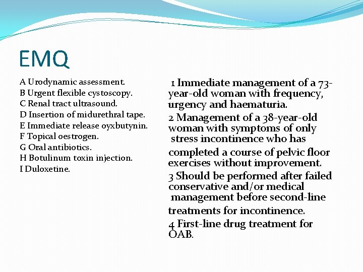 EMQ A Urodynamic assessment. B Urgent flexible cystoscopy. C Renal tract ultrasound. D Insertion