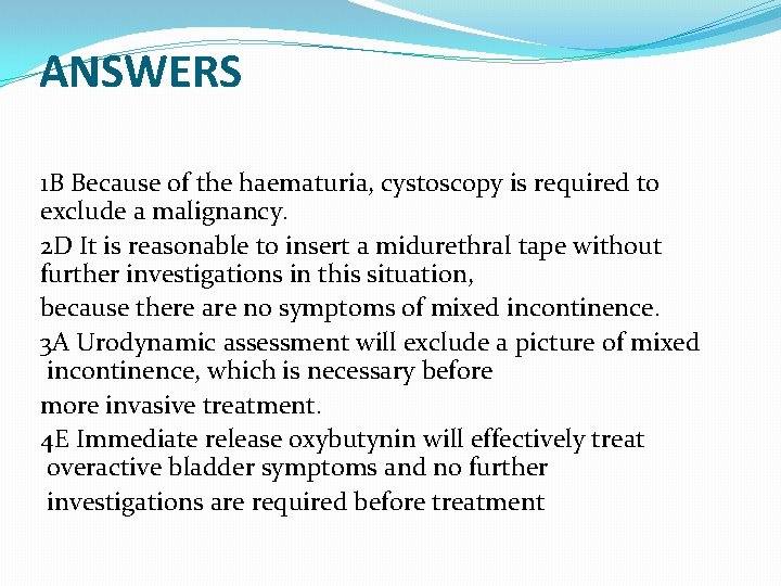 ANSWERS 1 B Because of the haematuria, cystoscopy is required to exclude a malignancy.