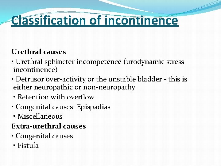 Classification of incontinence Urethral causes • Urethral sphincter incompetence (urodynamic stress incontinence) • Detrusor