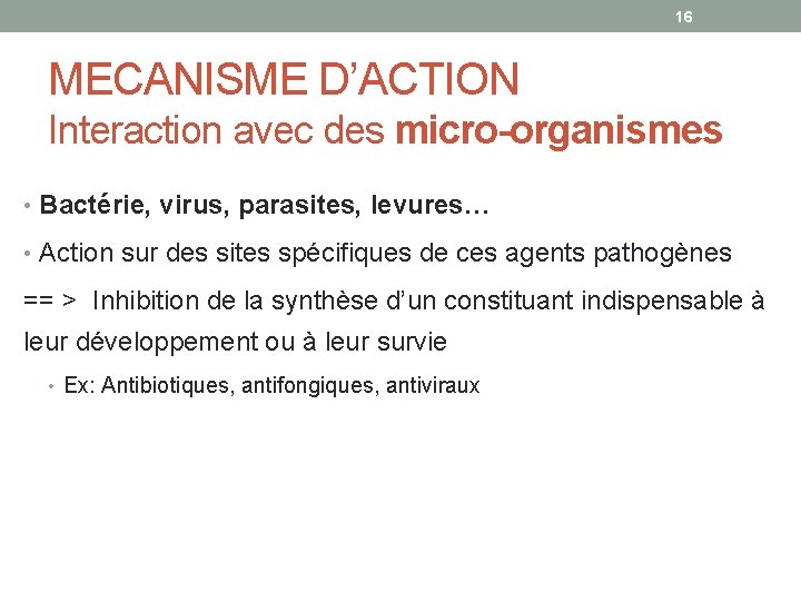 16 MECANISME D’ACTION Interaction avec des micro-organismes • Bactérie, virus, parasites, levures… • Action