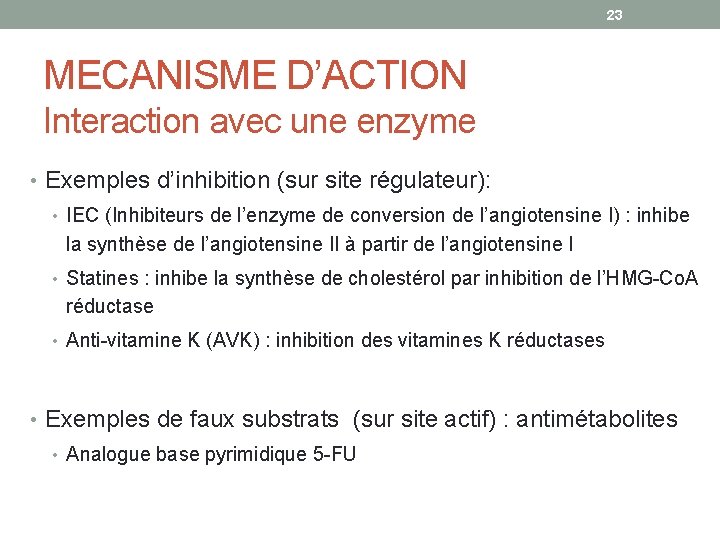 23 MECANISME D’ACTION Interaction avec une enzyme • Exemples d’inhibition (sur site régulateur): •