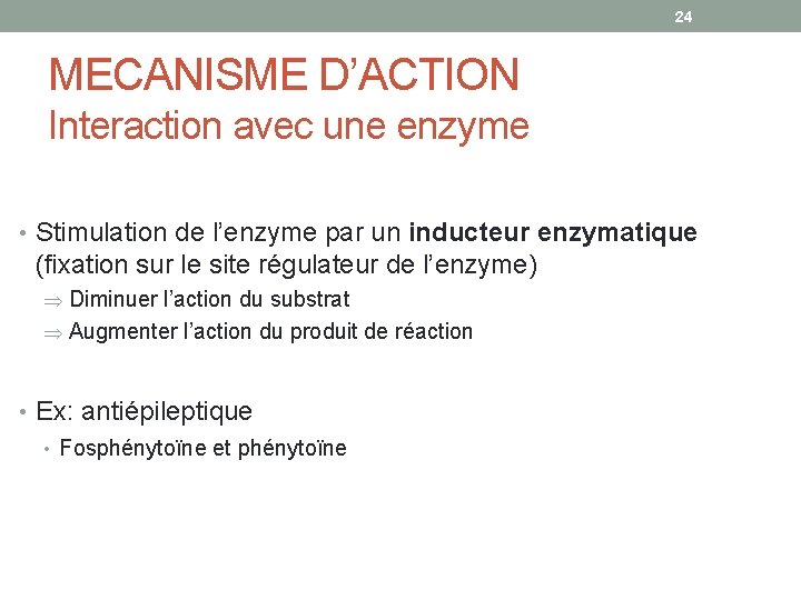 24 MECANISME D’ACTION Interaction avec une enzyme • Stimulation de l’enzyme par un inducteur