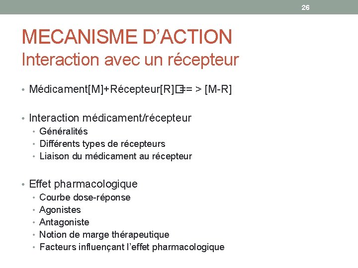 26 MECANISME D’ACTION Interaction avec un récepteur • Médicament[M]+Récepteur[R]� == > [M-R] • Interaction