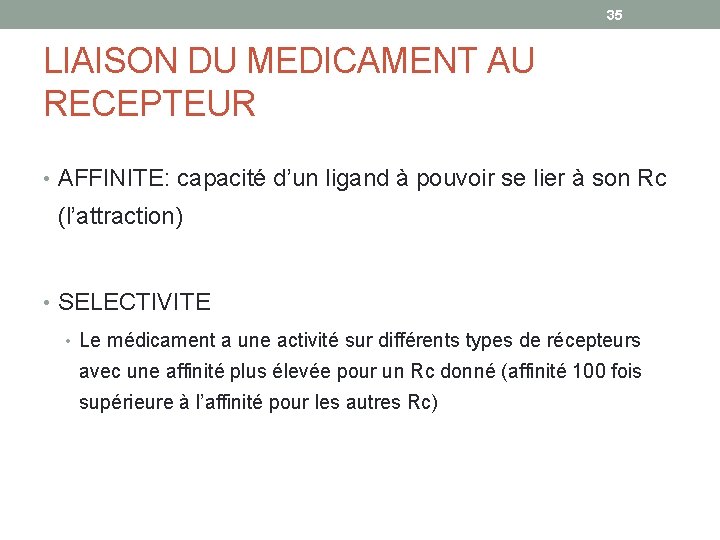 35 LIAISON DU MEDICAMENT AU RECEPTEUR • AFFINITE: capacité d’un ligand à pouvoir se