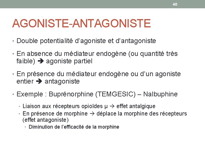 40 AGONISTE-ANTAGONISTE • Double potentialité d’agoniste et d’antagoniste • En absence du médiateur endogène