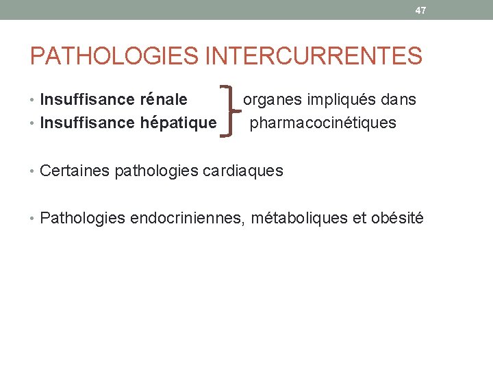 47 PATHOLOGIES INTERCURRENTES • Insuffisance rénale organes impliqués dans • Insuffisance hépatique pharmacocinétiques •