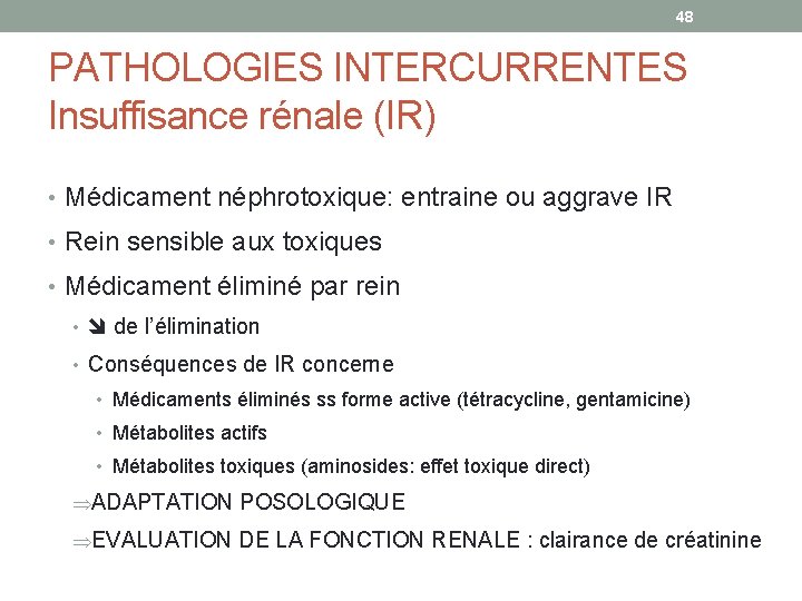 48 PATHOLOGIES INTERCURRENTES Insuffisance rénale (IR) • Médicament néphrotoxique: entraine ou aggrave IR •