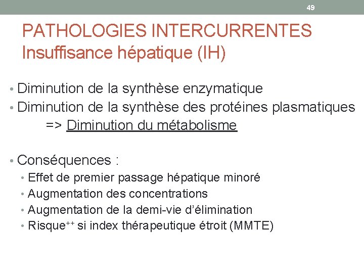 49 PATHOLOGIES INTERCURRENTES Insuffisance hépatique (IH) • Diminution de la synthèse enzymatique • Diminution