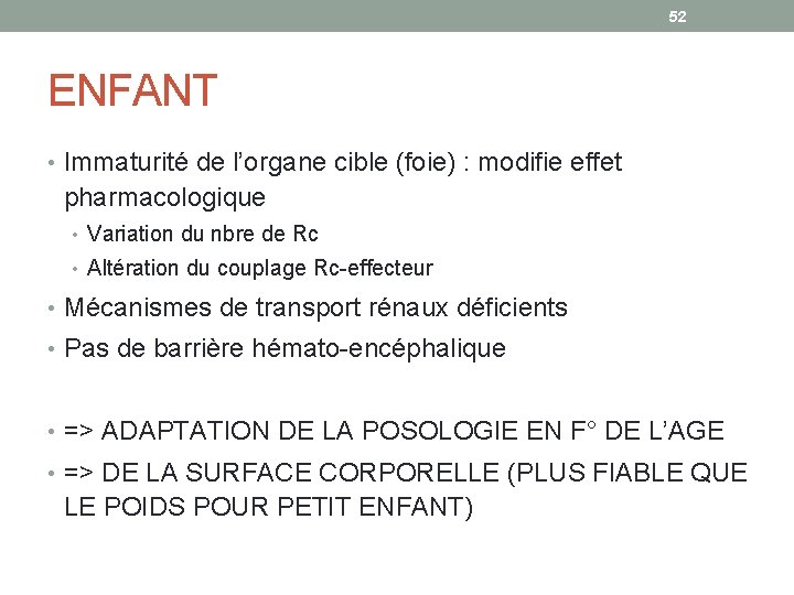 52 ENFANT • Immaturité de l’organe cible (foie) : modifie effet pharmacologique • Variation