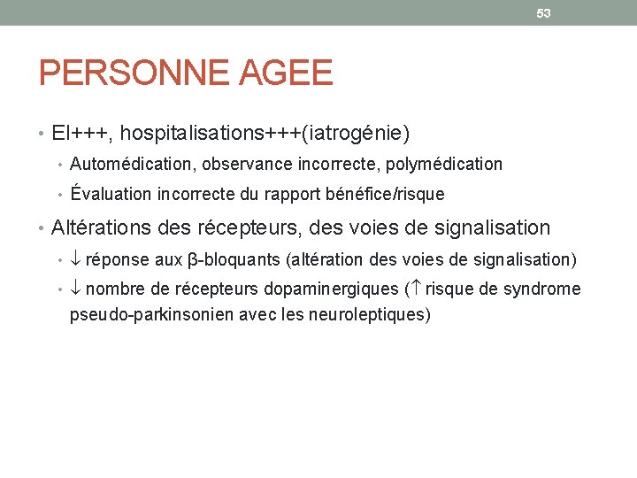 53 PERSONNE AGEE • EI+++, hospitalisations+++(iatrogénie) • Automédication, observance incorrecte, polymédication • Évaluation incorrecte