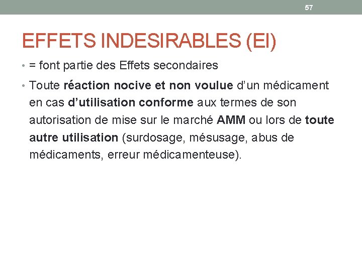 57 EFFETS INDESIRABLES (EI) • = font partie des Effets secondaires • Toute réaction